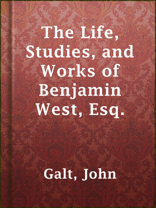 Title details for The Life, Studies, and Works of Benjamin West, Esq. by John Galt - Available